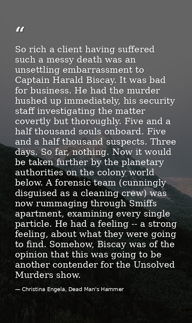 So rich a client having suffered such a messy death was an unsettling embarrassment to Captain Harald Biscay. It was bad — Christina Engela, Dead Man's Hammer