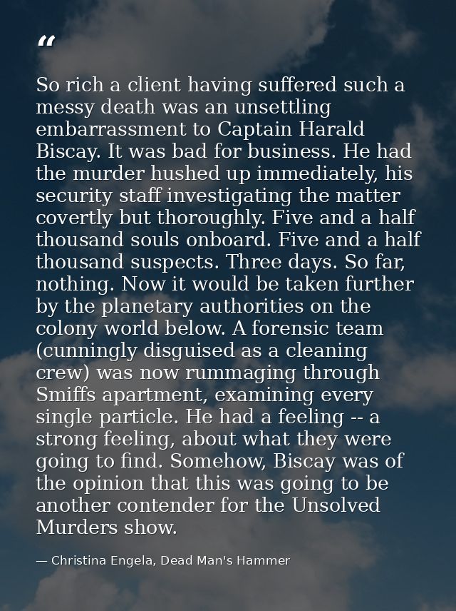 So rich a client having suffered such a messy death was an unsettling embarrassment to Captain Harald Biscay. It was bad — Christina Engela, Dead Man's Hammer