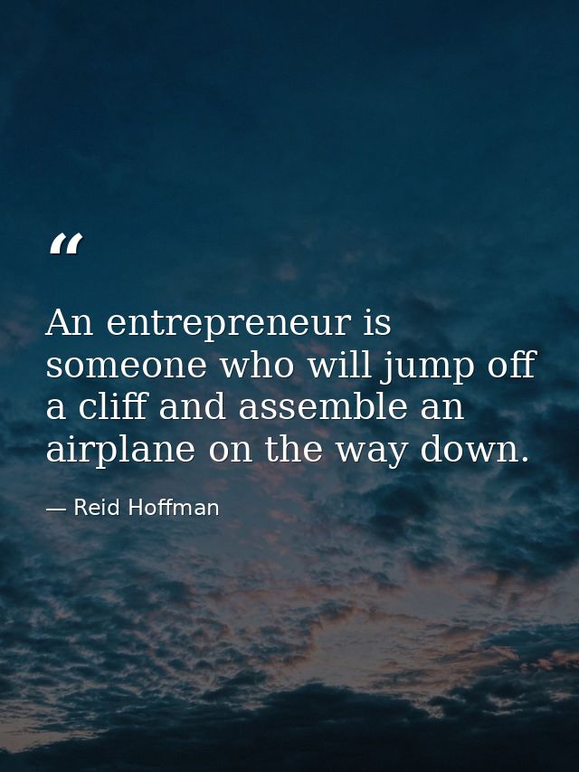 An entrepreneur is someone who will jump off a cliff and assemble an airplane on the way down. — Reid Hoffman