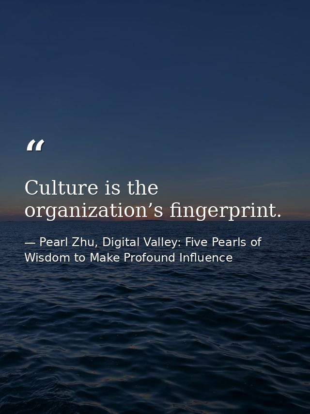 Culture is the organization’s fingerprint. — Pearl Zhu, Digital Valley: Five Pearls of Wisdom to Make Profound Influence
