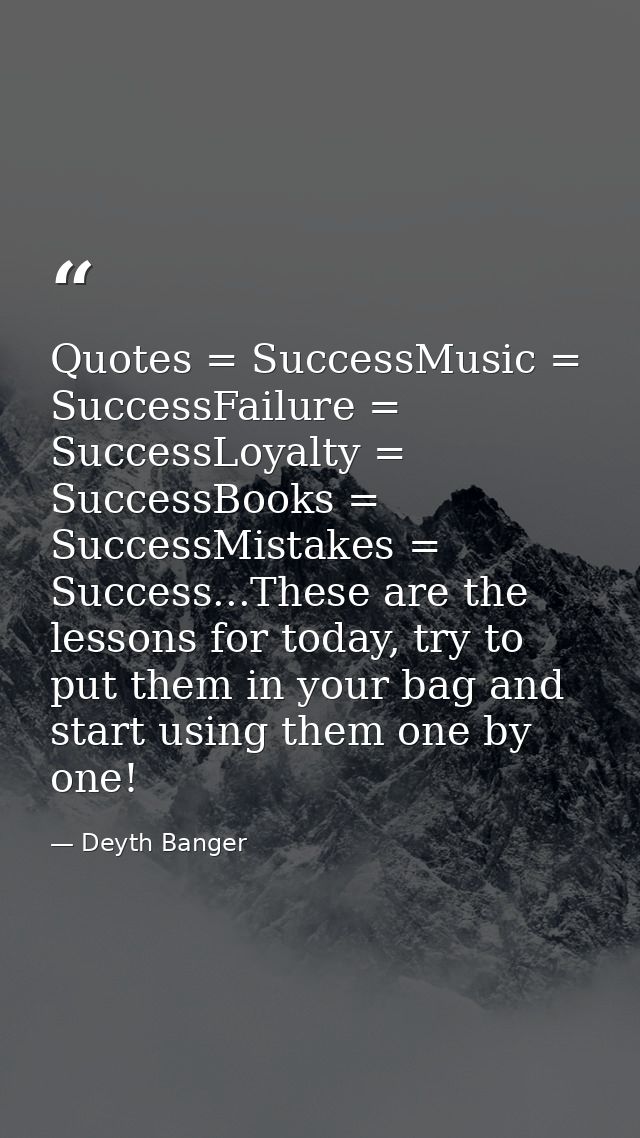 Quotes = SuccessMusic = SuccessFailure = SuccessLoyalty = SuccessBooks = SuccessMistakes = Success...These are the lesso — Deyth Banger