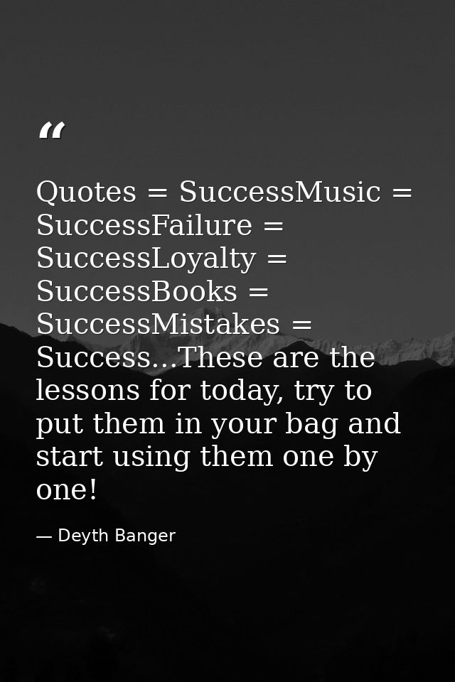 Quotes = SuccessMusic = SuccessFailure = SuccessLoyalty = SuccessBooks = SuccessMistakes = Success...These are the lesso — Deyth Banger