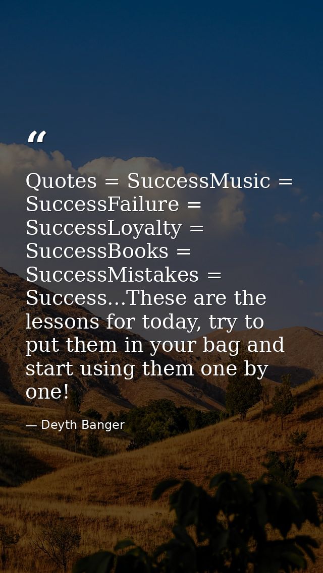 Quotes = SuccessMusic = SuccessFailure = SuccessLoyalty = SuccessBooks = SuccessMistakes = Success...These are the lesso — Deyth Banger