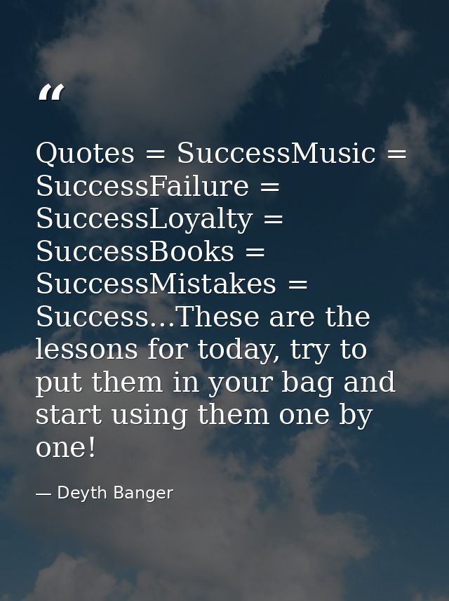 Quotes = SuccessMusic = SuccessFailure = SuccessLoyalty = SuccessBooks = SuccessMistakes = Success...These are the lesso — Deyth Banger