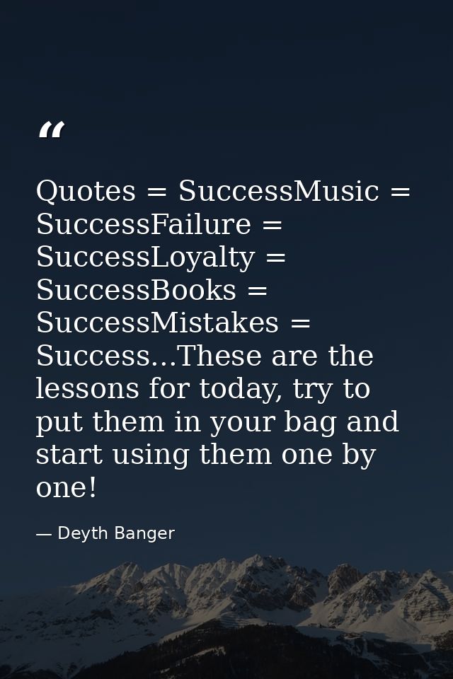 Quotes = SuccessMusic = SuccessFailure = SuccessLoyalty = SuccessBooks = SuccessMistakes = Success...These are the lesso — Deyth Banger