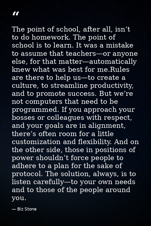 The point of school, after all, isn’t to do homework. The point of school is to learn. It was a mistake to assume that t — Biz Stone