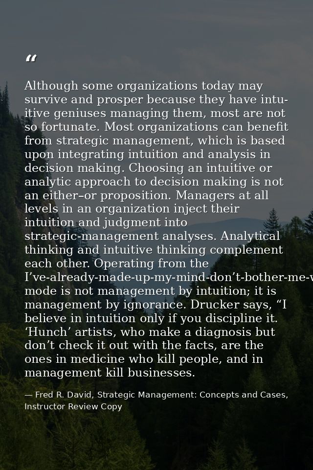 Although some organizations today may survive and prosper because they have intu- itive geniuses managing them, most are — Fred R. David, Strategic Management: Concepts and Cases, Instructor Review Copy