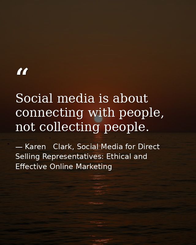 Social media is about connecting with people, not collecting people. — Karen   Clark, Social Media for Direct Selling Representatives: Ethical and Effective Online Marketing