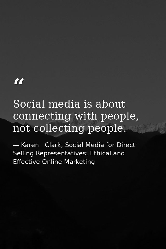 Social media is about connecting with people, not collecting people. — Karen   Clark, Social Media for Direct Selling Representatives: Ethical and Effective Online Marketing