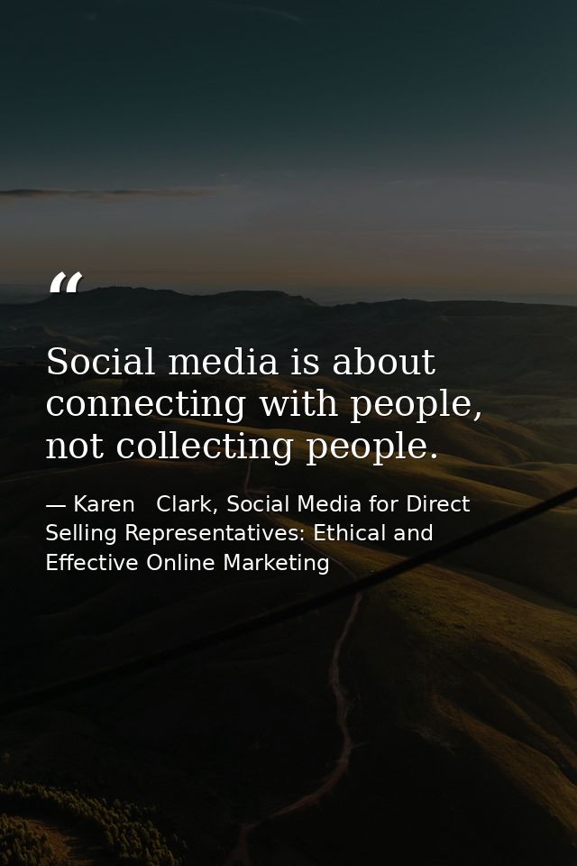 Social media is about connecting with people, not collecting people. — Karen   Clark, Social Media for Direct Selling Representatives: Ethical and Effective Online Marketing