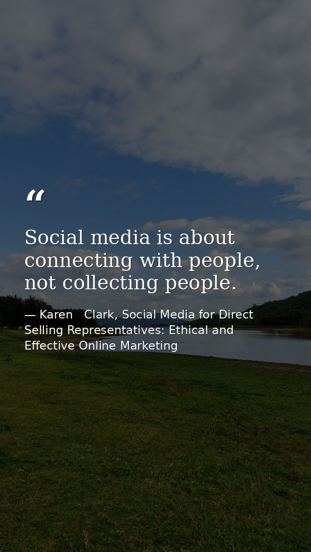 Social media is about connecting with people, not collecting people. — Karen   Clark, Social Media for Direct Selling Representatives: Ethical and Effective Online Marketing