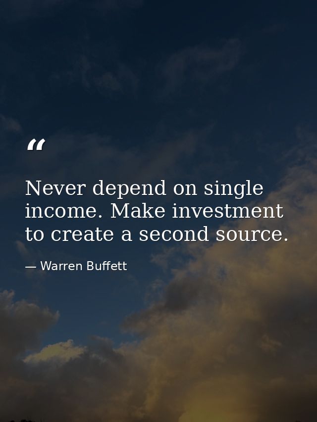 Never depend on single income. Make investment to create a second source. — Warren Buffett