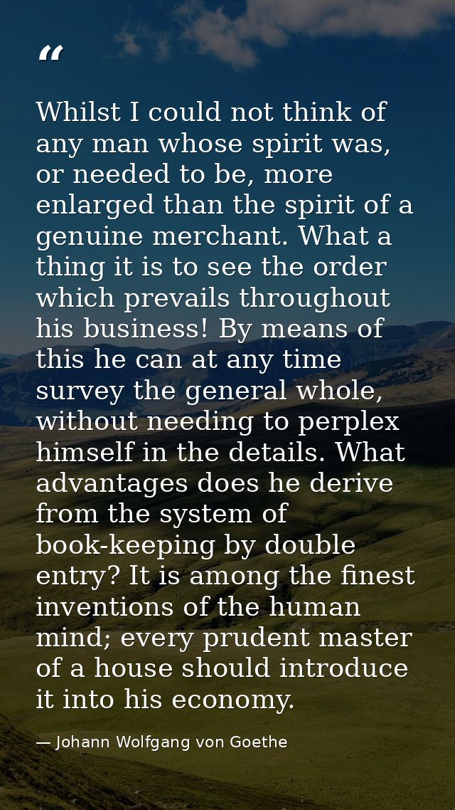 Whilst I could not think of any man whose spirit was, or needed to be, more enlarged than the spirit of a genuine mercha — Johann Wolfgang von Goethe