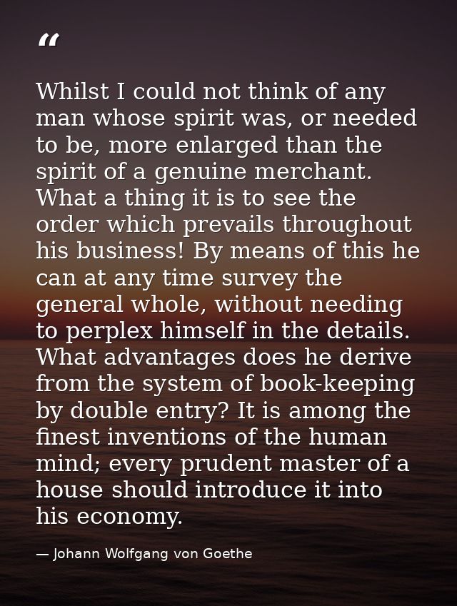 Whilst I could not think of any man whose spirit was, or needed to be, more enlarged than the spirit of a genuine mercha — Johann Wolfgang von Goethe