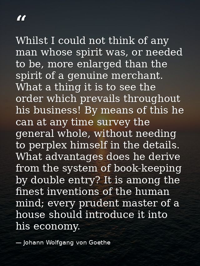Whilst I could not think of any man whose spirit was, or needed to be, more enlarged than the spirit of a genuine mercha — Johann Wolfgang von Goethe