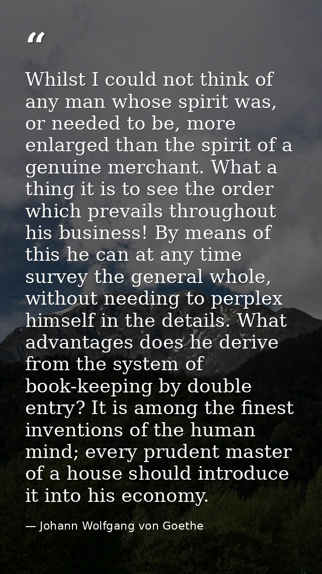 Whilst I could not think of any man whose spirit was, or needed to be, more enlarged than the spirit of a genuine mercha — Johann Wolfgang von Goethe