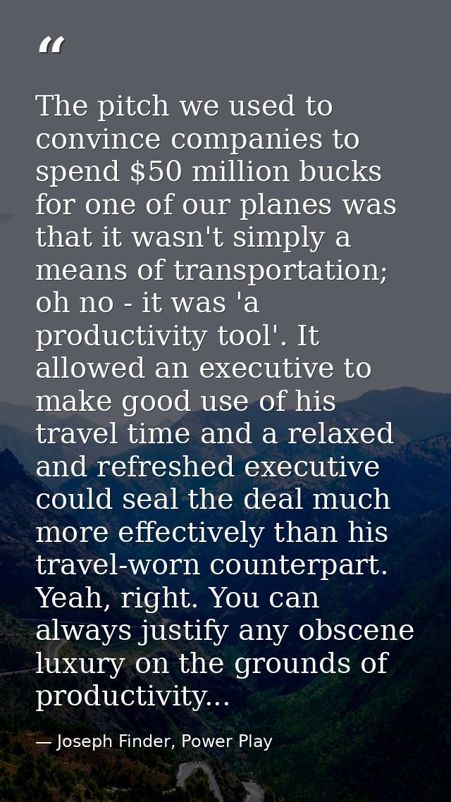 The pitch we used to convince companies to spend $50 million bucks for one of our planes was that it wasn't simply a mea — Joseph Finder, Power Play