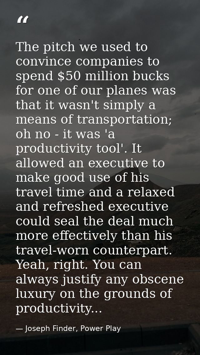 The pitch we used to convince companies to spend $50 million bucks for one of our planes was that it wasn't simply a mea — Joseph Finder, Power Play