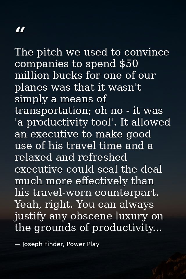 The pitch we used to convince companies to spend $50 million bucks for one of our planes was that it wasn't simply a mea — Joseph Finder, Power Play