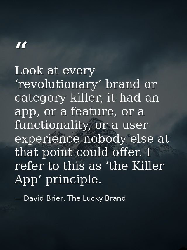 Look at every ‘revolutionary’ brand or category killer, it had an app, or a feature, or a functionality, or a user exper — David Brier, The Lucky Brand
