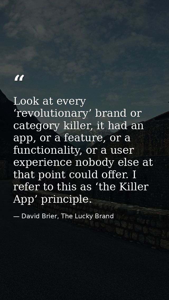 Look at every ‘revolutionary’ brand or category killer, it had an app, or a feature, or a functionality, or a user exper — David Brier, The Lucky Brand