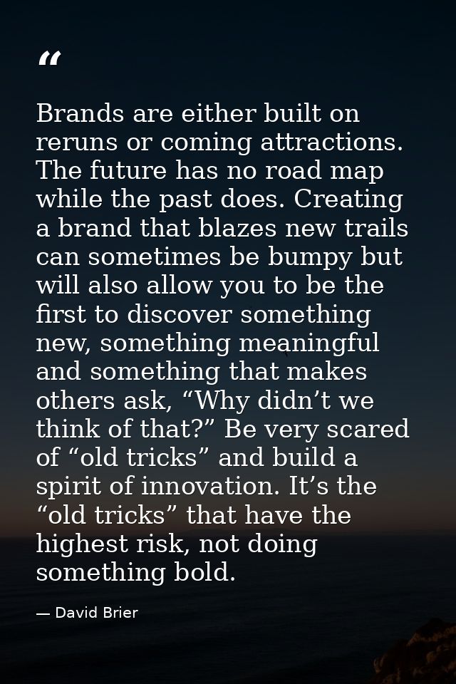 Brands are either built on reruns or coming attractions. The future has no road map while the past does. Creating a bran — David Brier