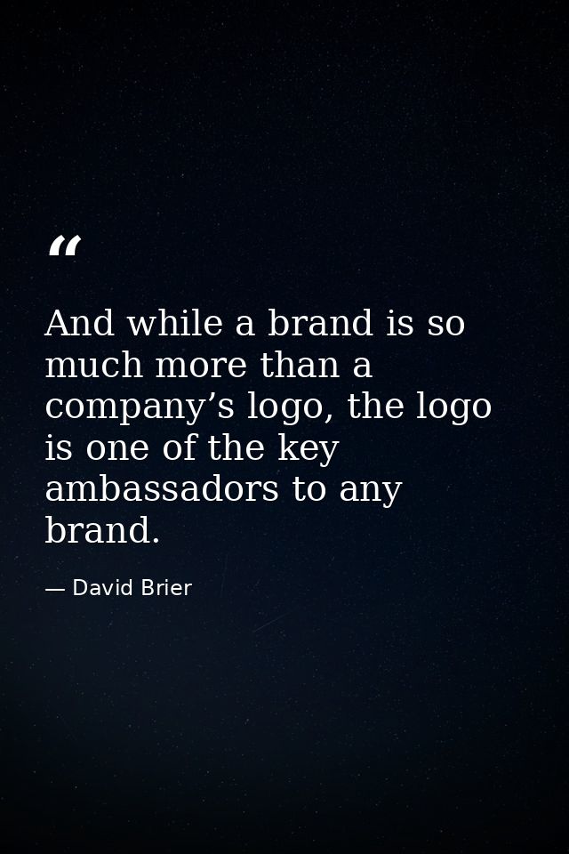 And while a brand is so much more than a company’s logo, the logo is one of the key ambassadors to any brand. — David Brier