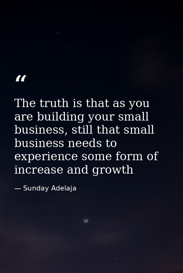 The truth is that as you are building your small business, still that small business needs to experience some form of in — Sunday Adelaja