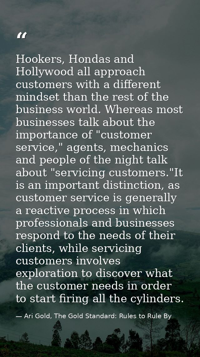 Hookers, Hondas and Hollywood all approach customers with a different mindset than the rest of the business world. Where — Ari Gold, The Gold Standard: Rules to Rule By