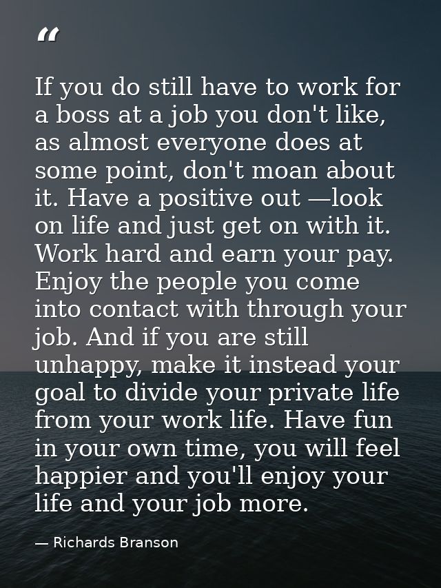 If you do still have to work for a boss at a job you don't like, as almost everyone does at some point, don't moan about — Richards Branson