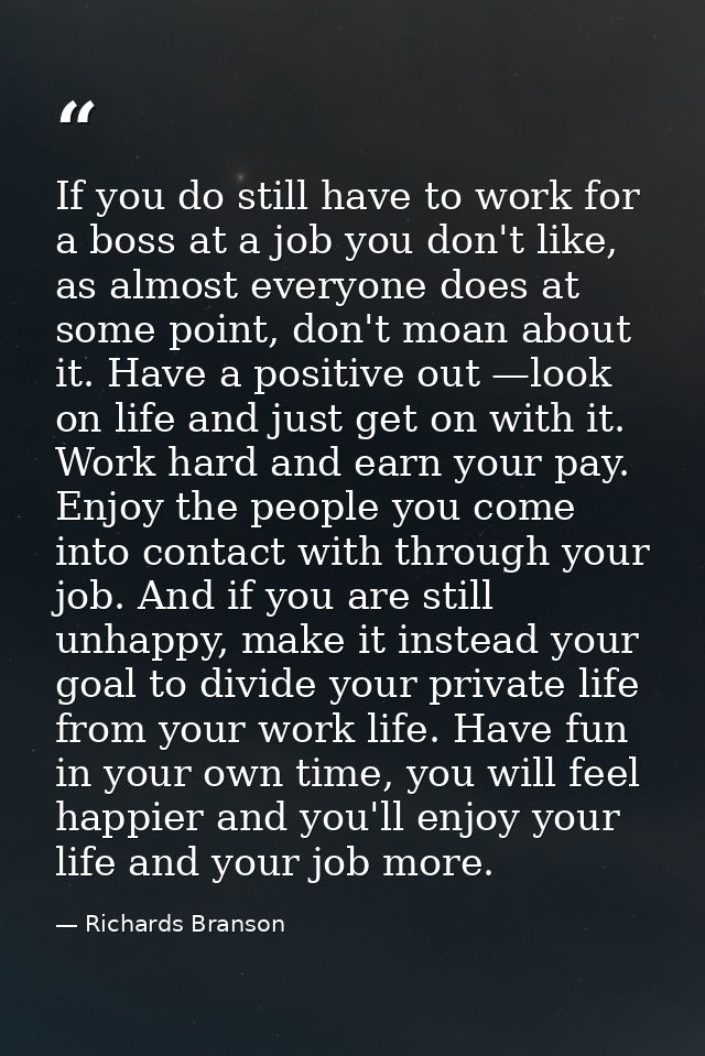 If you do still have to work for a boss at a job you don't like, as almost everyone does at some point, don't moan about — Richards Branson