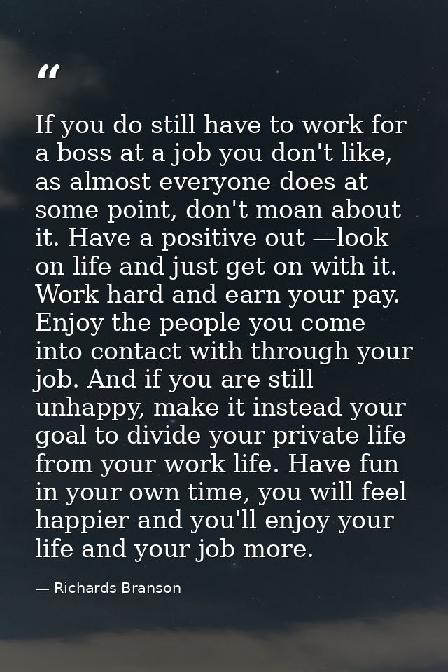 If you do still have to work for a boss at a job you don't like, as almost everyone does at some point, don't moan about — Richards Branson