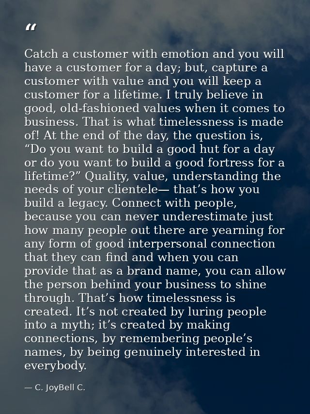 Catch a customer with emotion and you will have a customer for a day; but, capture a customer with value and you will ke — C. JoyBell C.