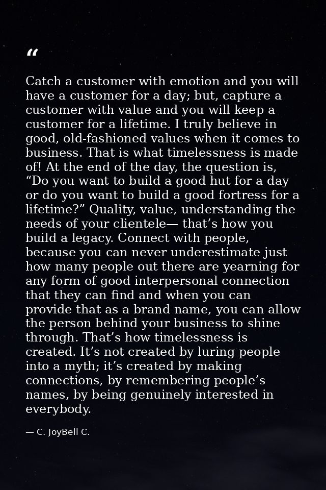Catch a customer with emotion and you will have a customer for a day; but, capture a customer with value and you will ke — C. JoyBell C.