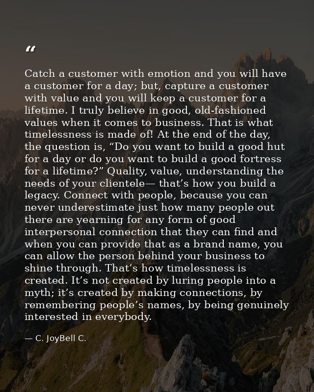 Catch a customer with emotion and you will have a customer for a day; but, capture a customer with value and you will ke — C. JoyBell C.