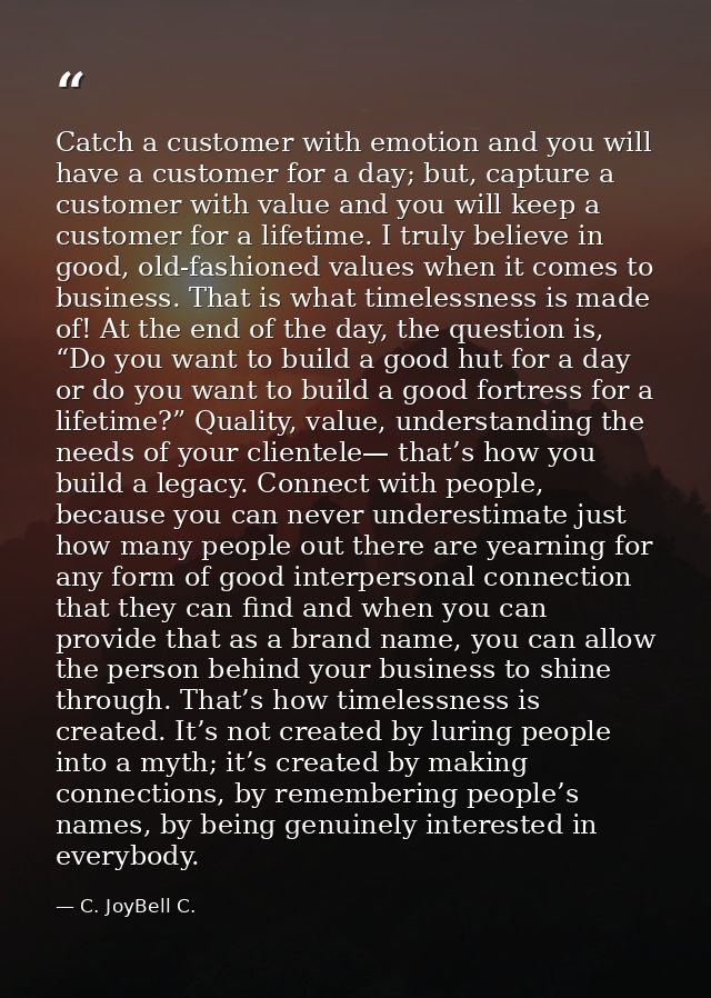 Catch a customer with emotion and you will have a customer for a day; but, capture a customer with value and you will ke — C. JoyBell C.