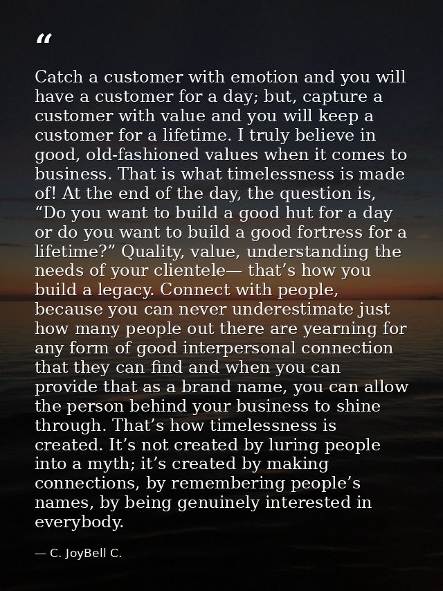Catch a customer with emotion and you will have a customer for a day; but, capture a customer with value and you will ke — C. JoyBell C.