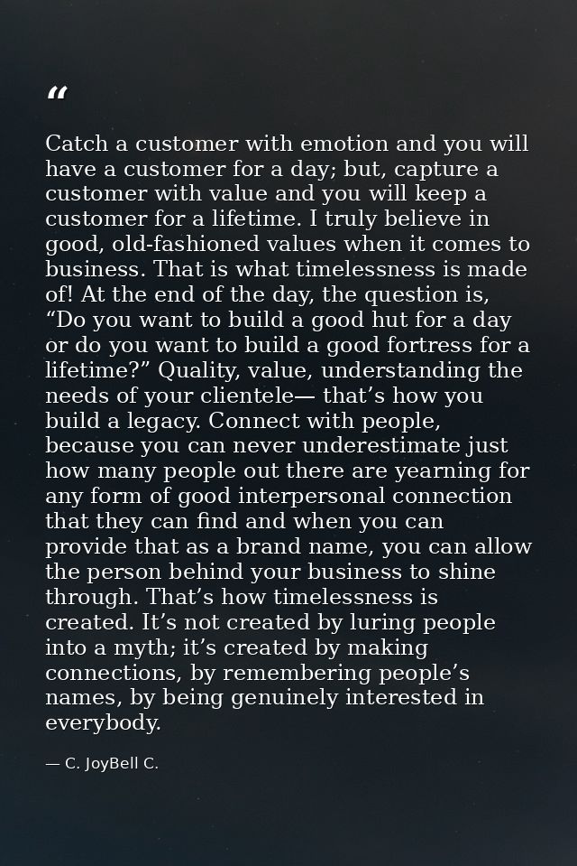 Catch a customer with emotion and you will have a customer for a day; but, capture a customer with value and you will ke — C. JoyBell C.