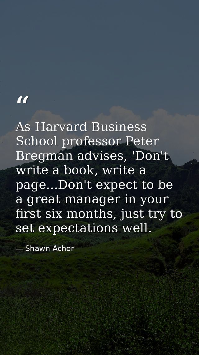 As Harvard Business School professor Peter Bregman advises, 'Don't write a book, write a page...Don't expect to be a gre — Shawn Achor