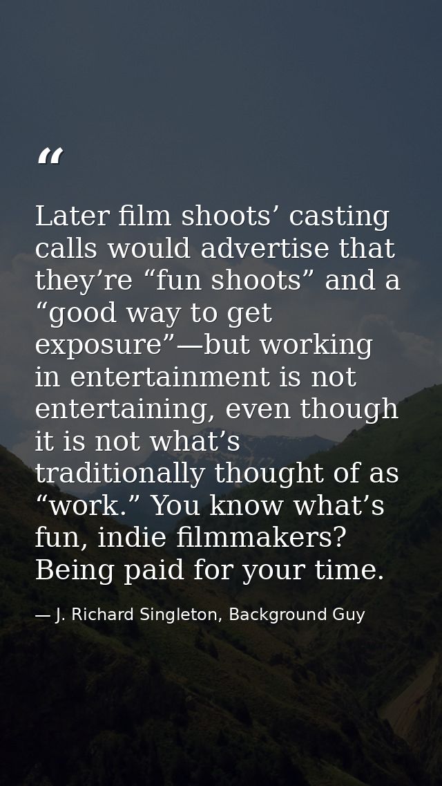 Later film shoots’ casting calls would advertise that they’re “fun shoots” and a “good way to get exposure”—but working  — J. Richard Singleton, Background Guy
