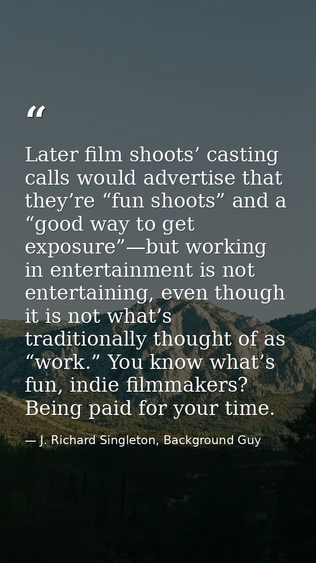 Later film shoots’ casting calls would advertise that they’re “fun shoots” and a “good way to get exposure”—but working  — J. Richard Singleton, Background Guy