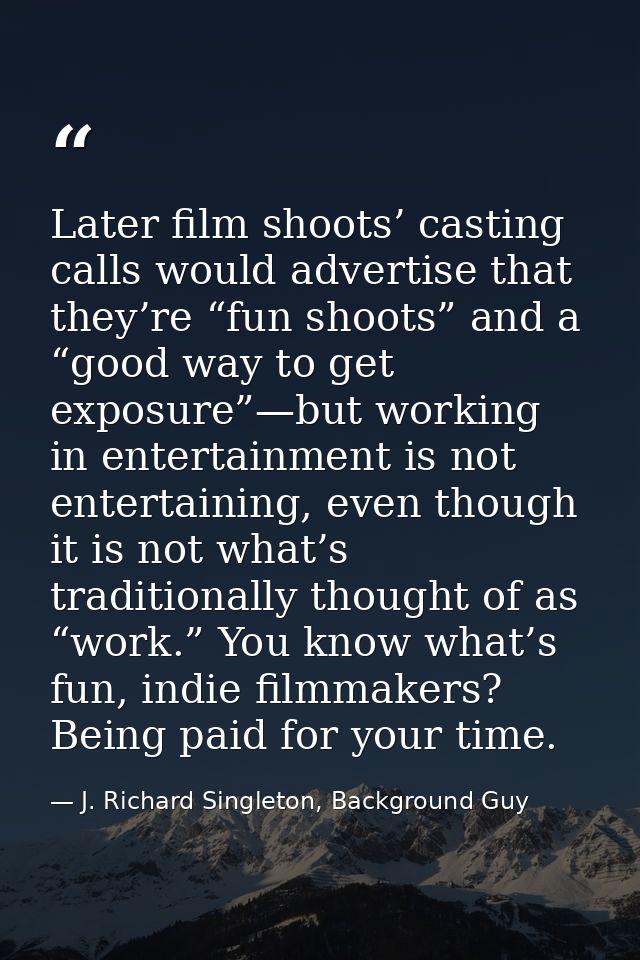 Later film shoots’ casting calls would advertise that they’re “fun shoots” and a “good way to get exposure”—but working  — J. Richard Singleton, Background Guy