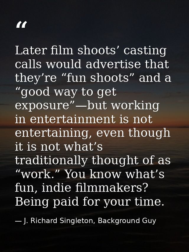Later film shoots’ casting calls would advertise that they’re “fun shoots” and a “good way to get exposure”—but working  — J. Richard Singleton, Background Guy