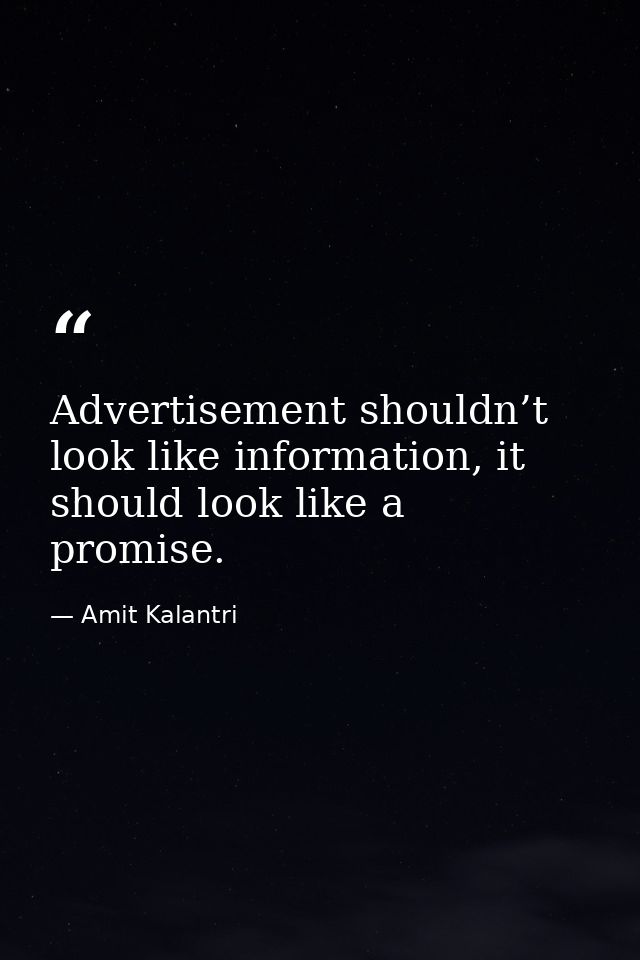 Advertisement shouldn’t look like information, it should look like a promise. — Amit Kalantri
