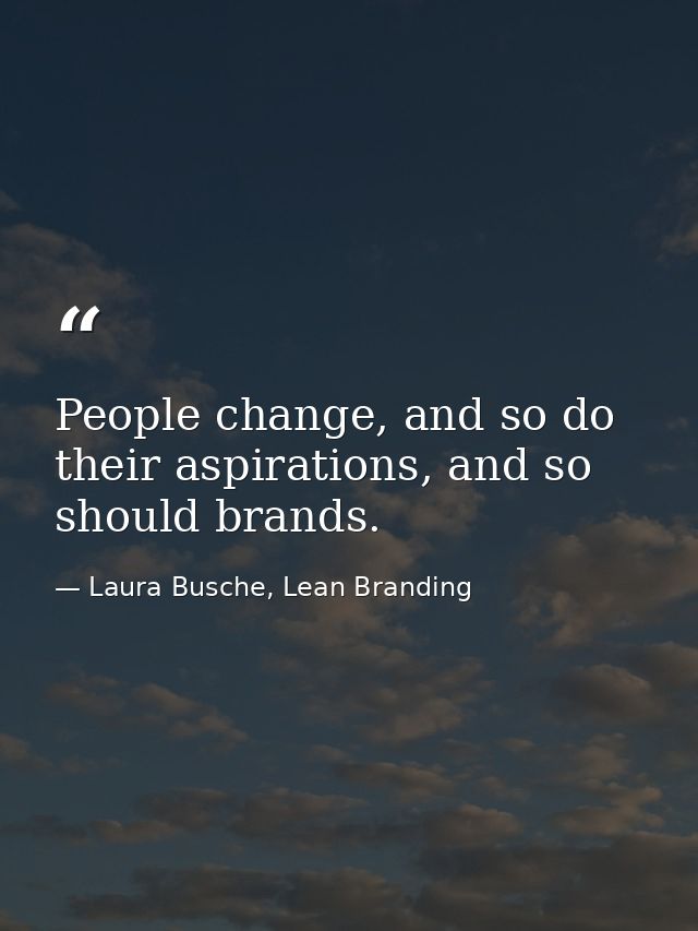 People change, and so do their aspirations, and so should brands. — Laura Busche, Lean Branding