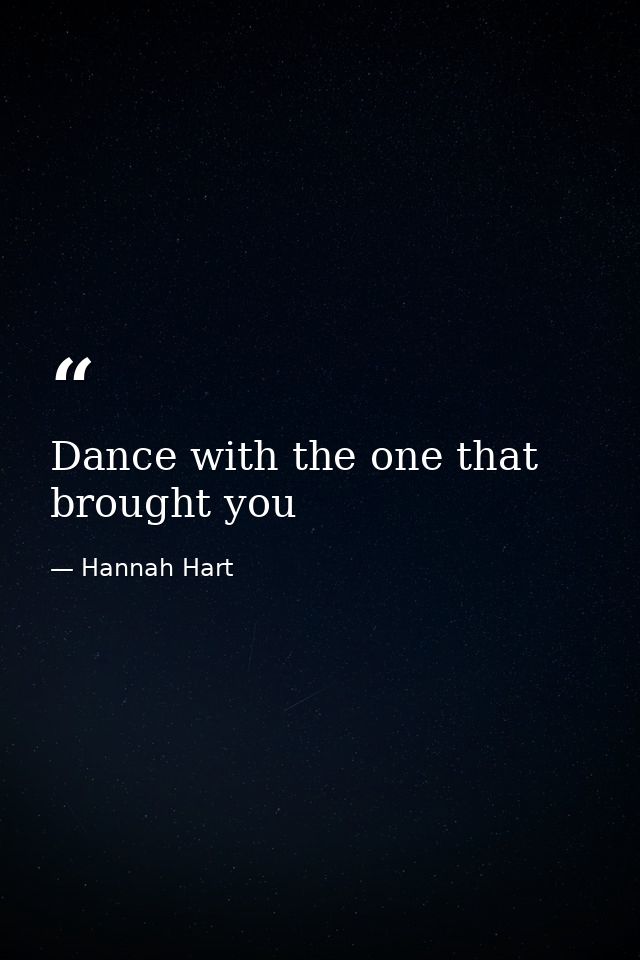 Dance with the one that brought you — Hannah Hart