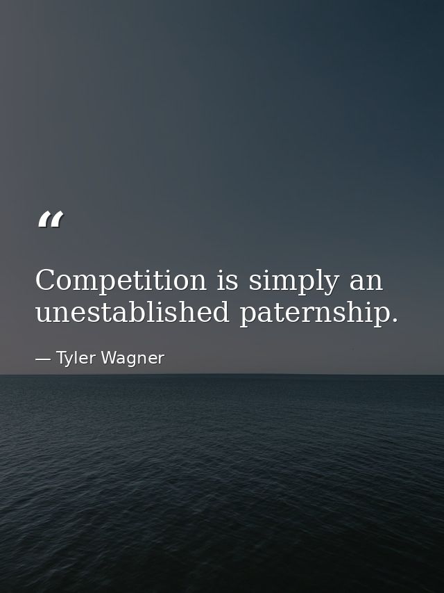 Competition is simply an unestablished paternship. — Tyler Wagner