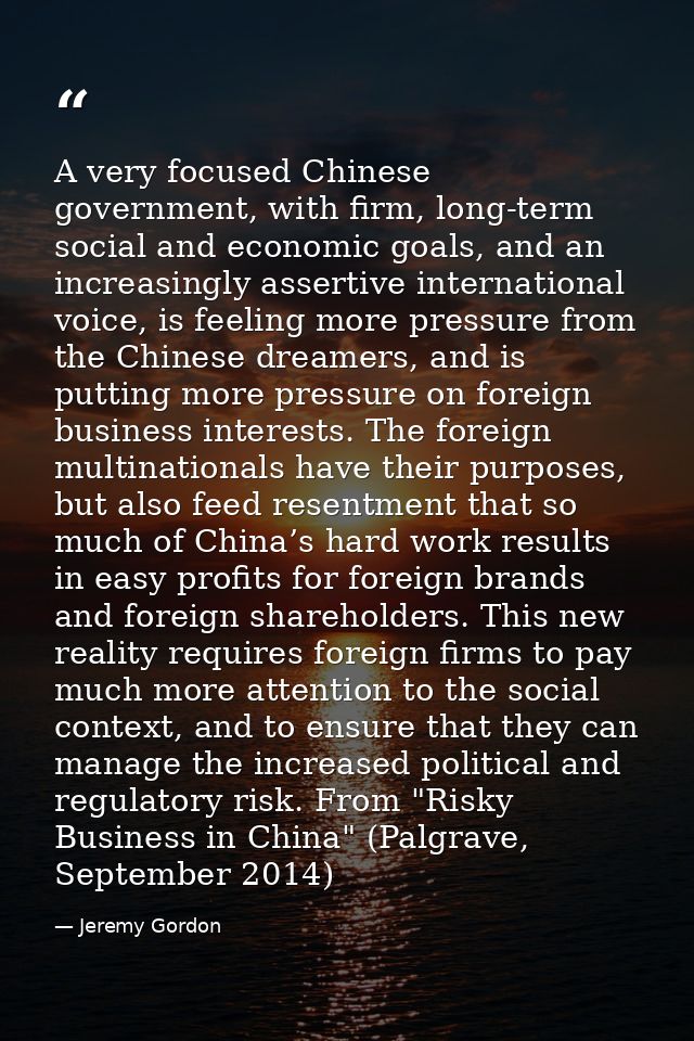 A very focused Chinese government, with firm, long-term social and economic goals, and an increasingly assertive interna — Jeremy Gordon