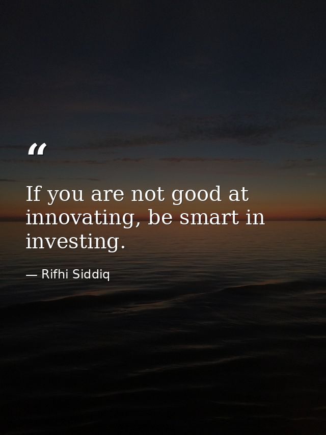 If you are not good at innovating, be smart in investing. — Rifhi Siddiq
