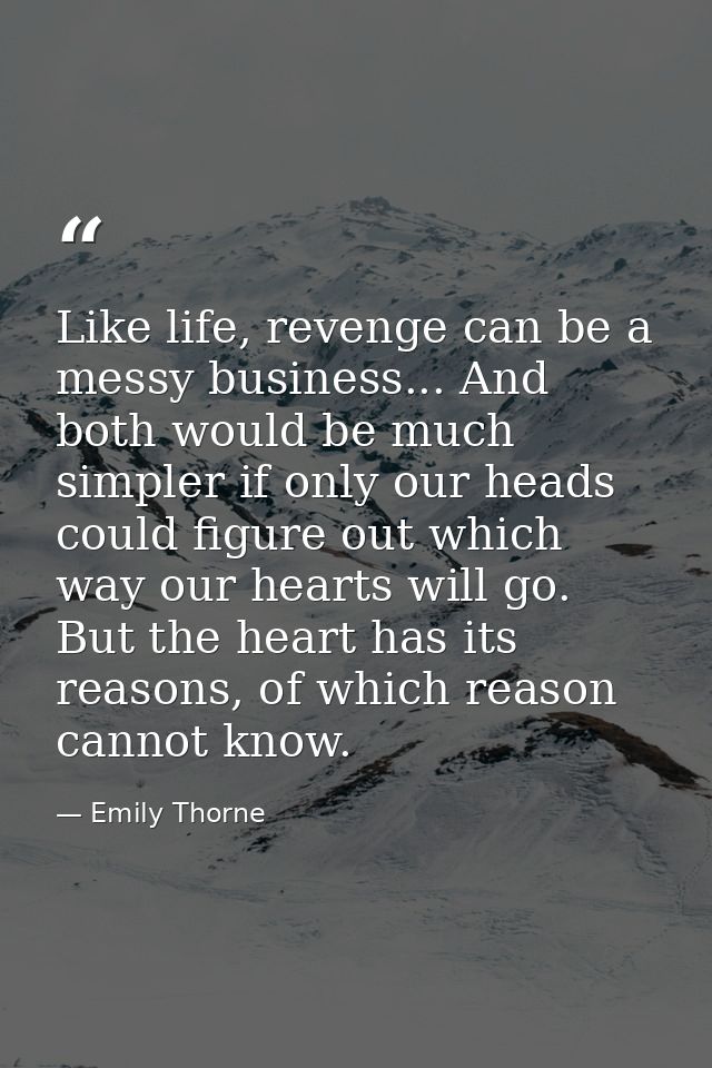 Like life, revenge can be a messy business... And both would be much simpler if only our heads could figure out which wa — Emily Thorne